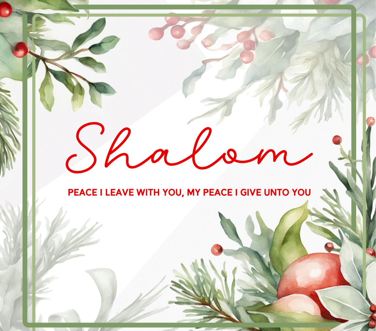 A square holiday-themed graphic with the word 'Shalom' in red script and the subtitle 'PEACE I LEAVE WITH YOU, MY PEACE I GIVE UNTO YOU' in red uppercase text. The design is framed by watercolor-style green foliage, pine branches, and red berries on a white background.